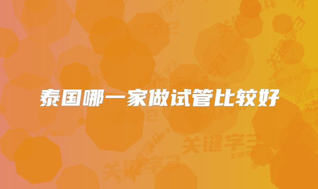 泰国哪一家做试管比较好