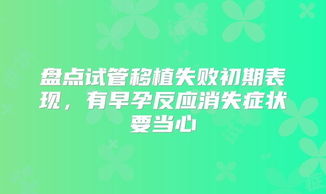盘点试管移植失败初期表现，有早孕反应消失症状要当心