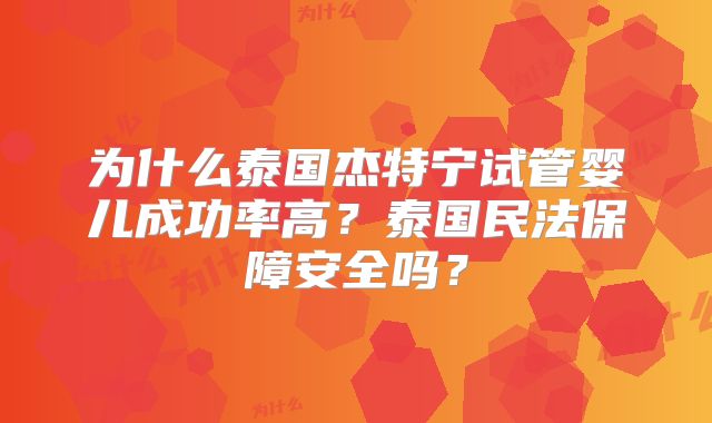 为什么泰国杰特宁试管婴儿成功率高？泰国民法保障安全吗？