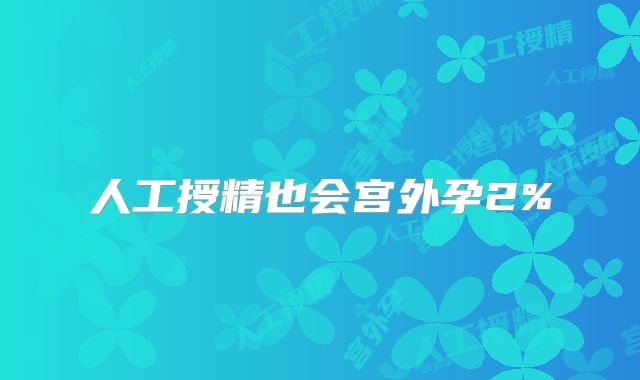 人工授精也会宫外孕2%