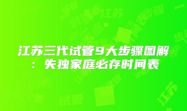江苏三代试管9大步骤图解：失独家庭必存时间表