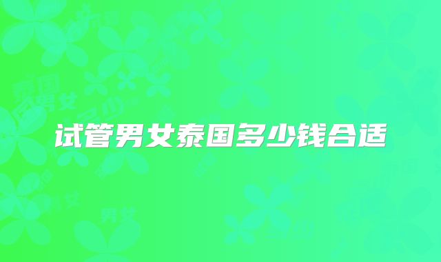 试管男女泰国多少钱合适