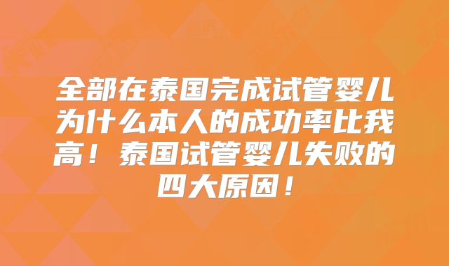全部在泰国完成试管婴儿为什么本人的成功率比我高！泰国试管婴儿失败的四大原因！