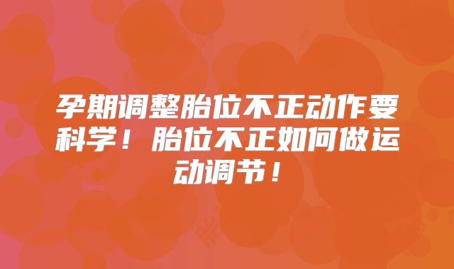 孕期调整胎位不正动作要科学！胎位不正如何做运动调节！