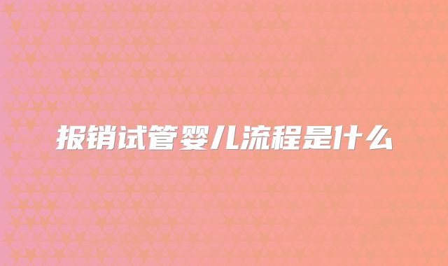 报销试管婴儿流程是什么