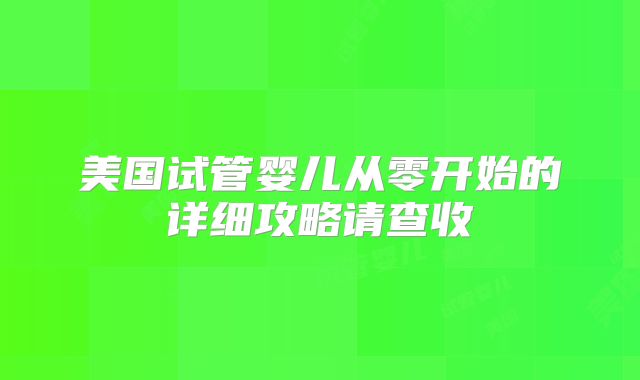 美国试管婴儿从零开始的详细攻略请查收