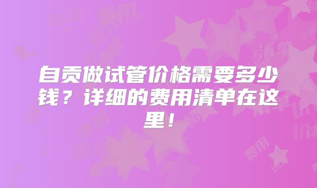 自贡做试管价格需要多少钱？详细的费用清单在这里！