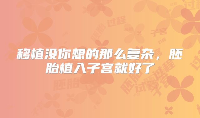 移植没你想的那么复杂，胚胎植入子宫就好了