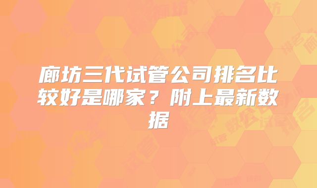廊坊三代试管公司排名比较好是哪家？附上最新数据