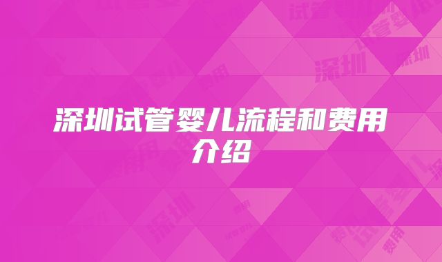 深圳试管婴儿流程和费用介绍