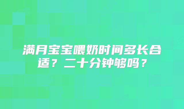满月宝宝喂奶时间多长合适？二十分钟够吗？