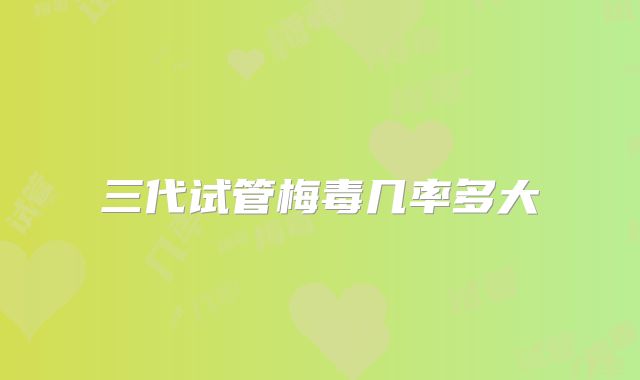 三代试管梅毒几率多大
