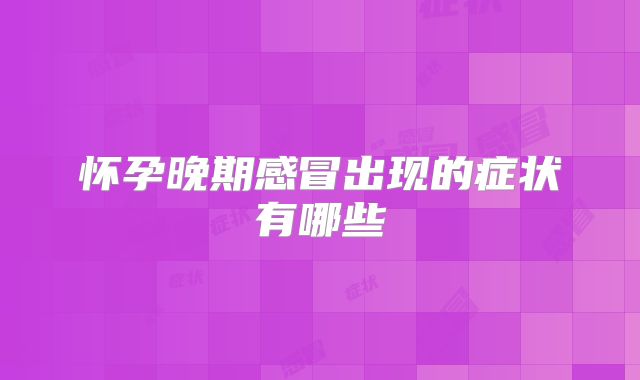怀孕晚期感冒出现的症状有哪些