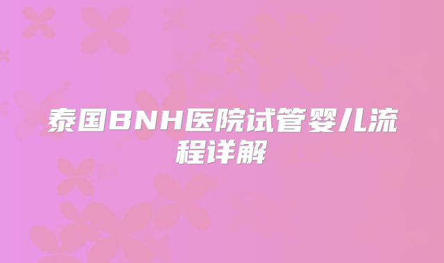 泰国BNH医院试管婴儿流程详解