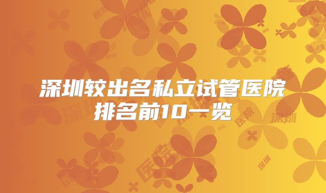 深圳较出名私立试管医院排名前10一览