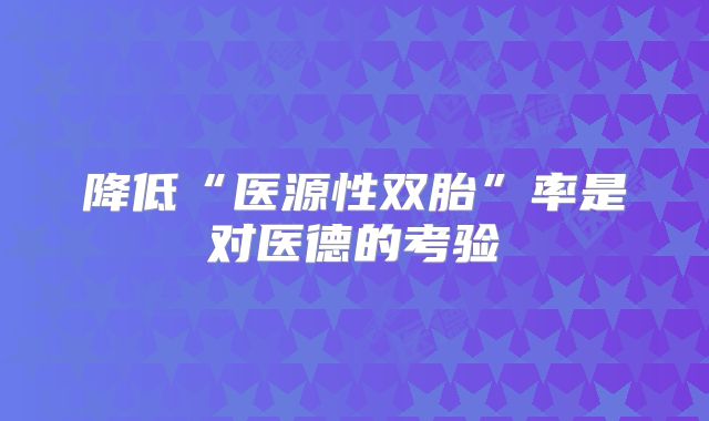 降低“医源性双胎”率是对医德的考验