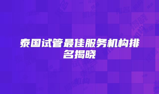 泰国试管最佳服务机构排名揭晓