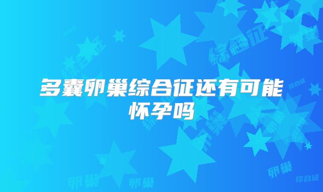 多囊卵巢综合征还有可能怀孕吗
