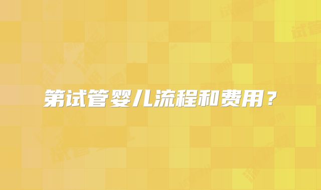 第试管婴儿流程和费用?