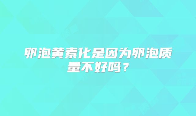 卵泡黄素化是因为卵泡质量不好吗？