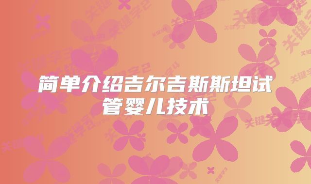 简单介绍吉尔吉斯斯坦试管婴儿技术