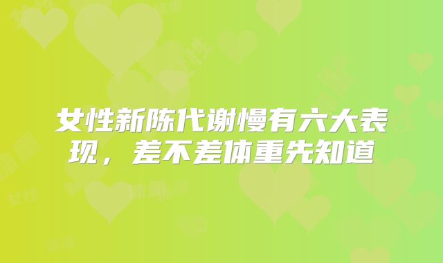 女性新陈代谢慢有六大表现，差不差体重先知道