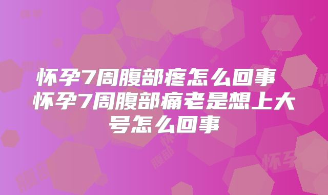 怀孕7周腹部疼怎么回事 怀孕7周腹部痛老是想上大号怎么回事
