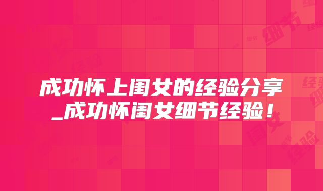 成功怀上闺女的经验分享_成功怀闺女细节经验!