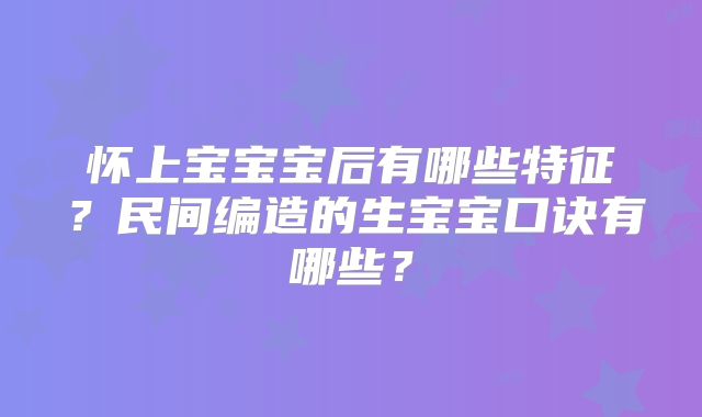 怀上宝宝宝后有哪些特征？民间编造的生宝宝口诀有哪些？