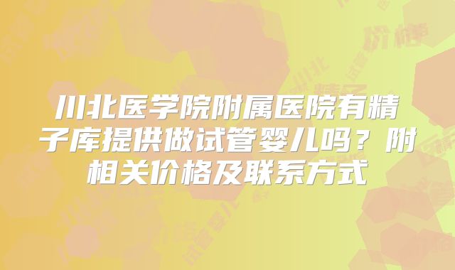 川北医学院附属医院有精子库提供做试管婴儿吗?附相关价格及联系方式