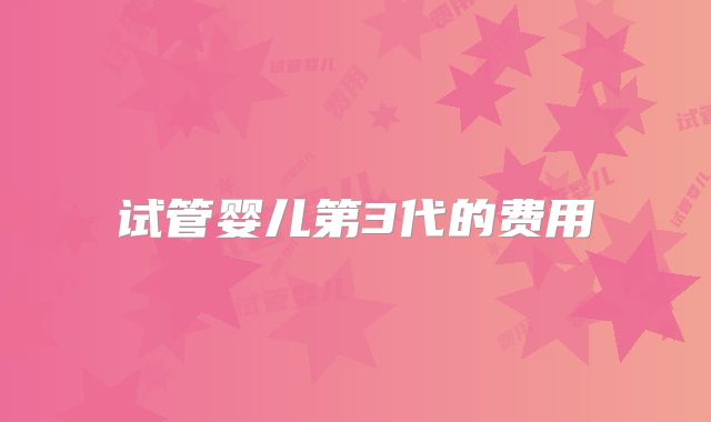 试管婴儿第3代的费用