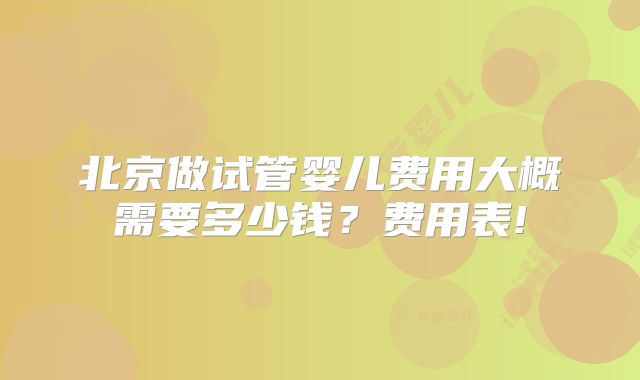 北京做试管婴儿费用大概需要多少钱？费用表!