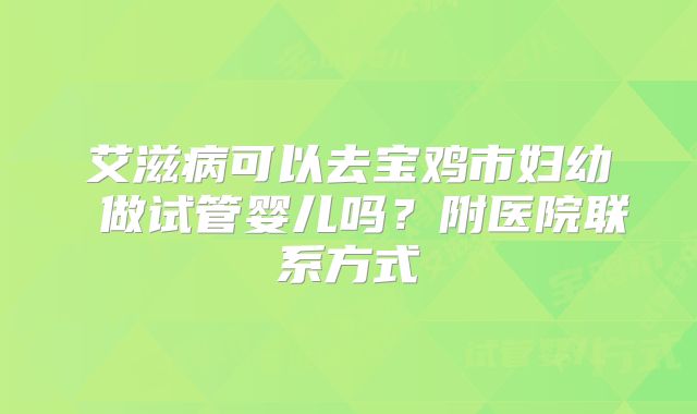 艾滋病可以去宝鸡市妇幼 做试管婴儿吗？附医院联系方式
