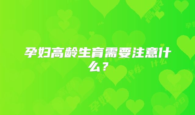 孕妇高龄生育需要注意什么？