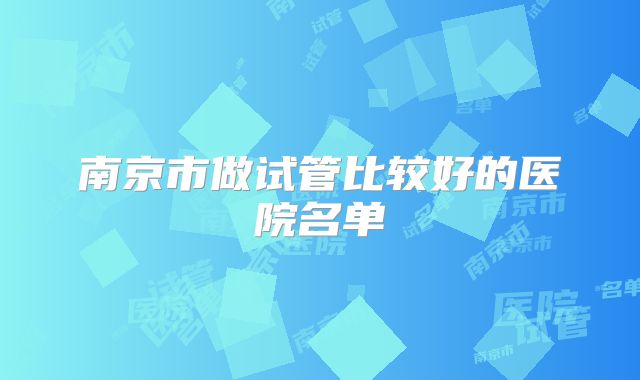 南京市做试管比较好的医院名单
