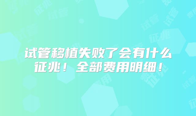 试管移植失败了会有什么征兆！全部费用明细！