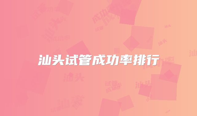 汕头试管成功率排行