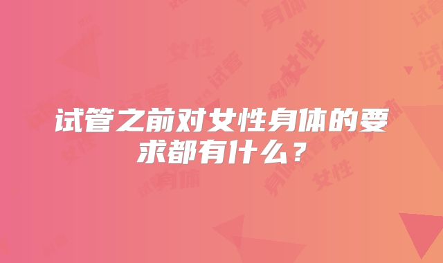 试管之前对女性身体的要求都有什么？