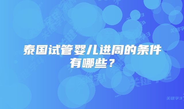 泰国试管婴儿进周的条件有哪些？