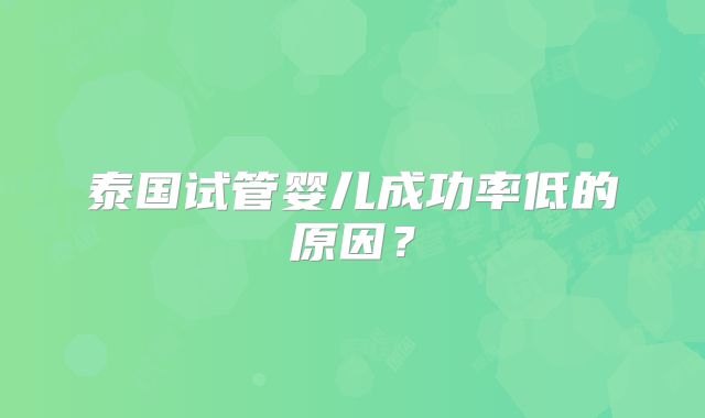 泰国试管婴儿成功率低的原因?