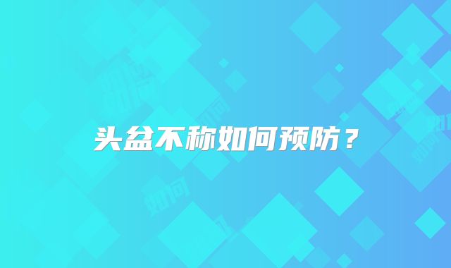 头盆不称如何预防？