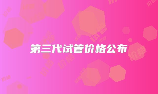 第三代试管价格公布
