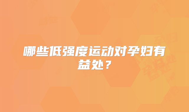 哪些低强度运动对孕妇有益处?