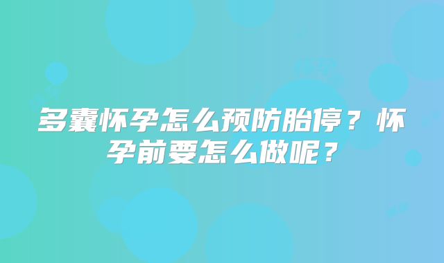 多囊怀孕怎么预防胎停?怀孕前要怎么做呢?