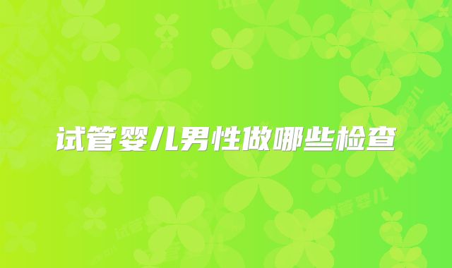 试管婴儿男性做哪些检查