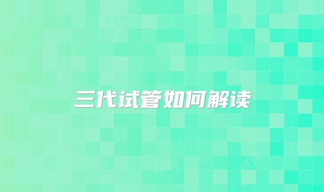 三代试管如何解读