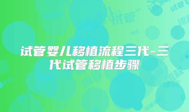 试管婴儿移植流程三代-三代试管移植步骤