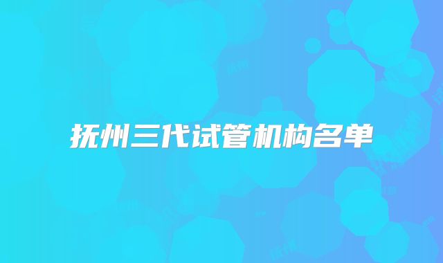 抚州三代试管机构名单