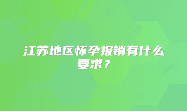 江苏地区怀孕报销有什么要求？