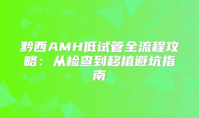 黔西AMH低试管全流程攻略：从检查到移植避坑指南